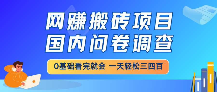 （14578期）网赚搬砖项目，国内问卷调查，0基础看完就会一天三四百，靠谱副业…_免费分享网络创业,副业,信息差项目的老牌资源整合平台！金铲子项目