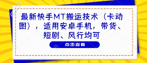 最新快手MT搬运技术（卡动图），适用安卓手机，带货、短剧、风行均可_免费分享网络创业,副业,信息差项目的老牌资源整合平台！金铲子项目