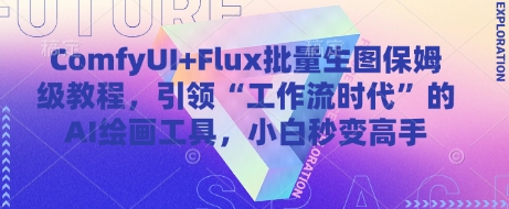 ComfyUIFlux批量生图保姆级教程，引领“工作流时代”的AI绘画工具，小白秒变高手_免费分享网络创业,副业,信息差项目的老牌资源整合平台！金铲子项目