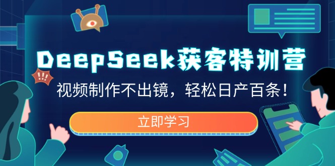 （14461期）DeepSeek获客特训营，视频制作不出镜，百条_免费分享网络创业,副业,信息差项目的老牌资源整合平台！金铲子项目