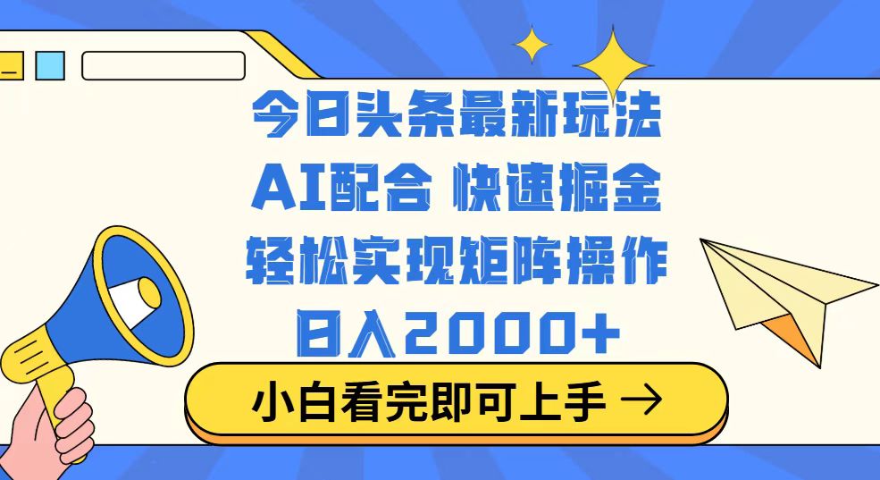 （14463期）今日头条最新玩法，思路简单，复制粘贴，实现矩阵0_免费分享网络创业,副业,信息差项目的老牌资源整合平台！金铲子项目
