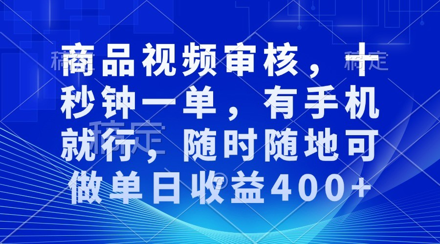 商品视频审核，十秒钟一单，有手机就行，随时随地可做_免费分享网络创业,副业,信息差项目的老牌资源整合平台！金铲子项目