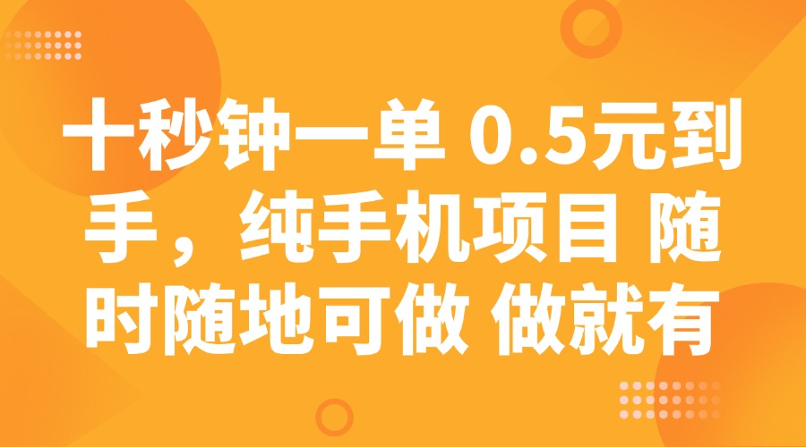 （14426期）十秒钟一单0.5元到手，纯手机项目随时随地可做做就有_免费分享网络创业,副业,信息差项目的老牌资源整合平台！金铲子项目