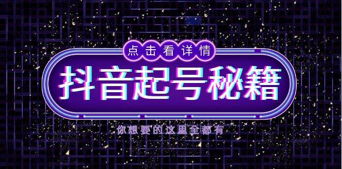 抖音起号秘籍，掌握抖音算法与鱼塘玩法，快速获取流量，打造爆款直播间_免费分享网络创业,副业,信息差项目的老牌资源整合平台！金铲子项目