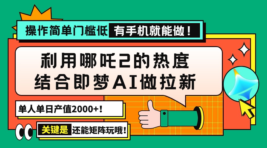 （14324期）用哪吒2热度结合即梦AI做拉新，值，操作简单门槛低，有手机…_免费分享网络创业,副业,信息差项目的老牌资源整合平台！金铲子项目