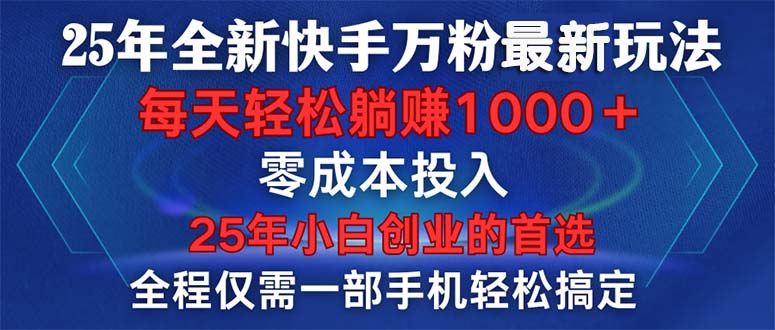 （14005期）25年全新快手万粉玩法，全程一部手机搞定，一分钟两条作品，…_免费分享网络创业,副业,信息差项目的老牌资源整合平台！金铲子项目