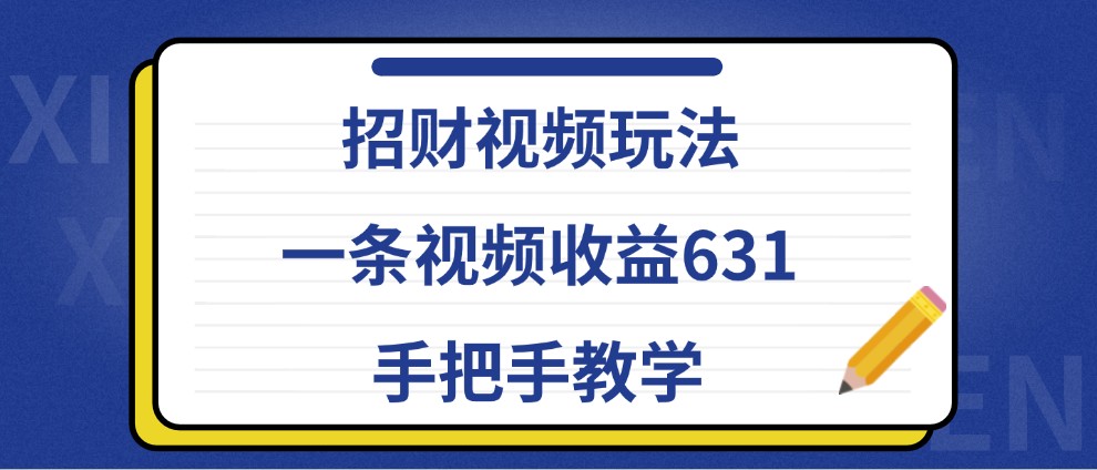 招财视频玩法，一条视频631，手把手教学_免费分享网络创业,副业,信息差项目的老牌资源整合平台！金铲子项目