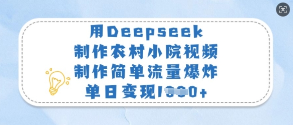 用Deepseek制作农村小院视频，制作简单流量爆炸，单日_免费分享网络创业,副业,信息差项目的老牌资源整合平台！金铲子项目