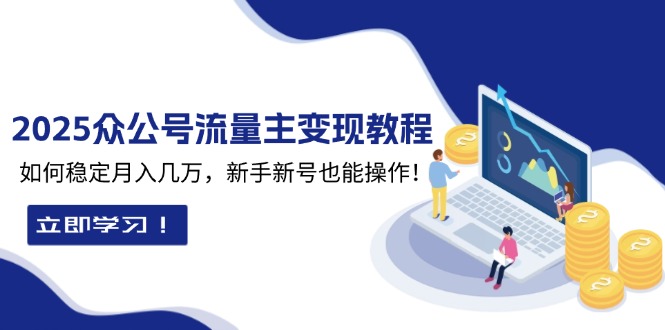 （13853期）2025众公号流量主教程：如何稳定几万，新手新号也能操作_免费分享网络创业,副业,信息差项目的老牌资源整合平台！金铲子项目