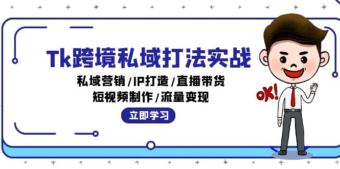 Tk跨境私域打法实战：私域营销/IP打造/直播带货/短视频制作/流量_免费分享网络创业,副业,信息差项目的老牌资源整合平台！金铲子项目