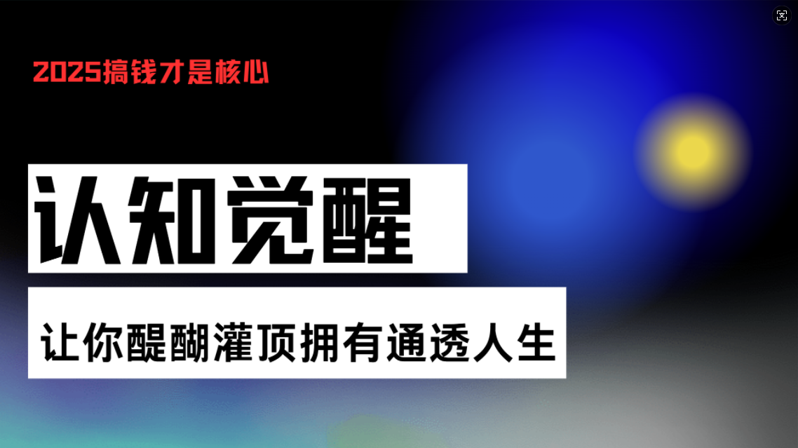 （13620期）认知觉醒，让你醍醐灌顶拥有通透人生，掌握强大的秘密觉醒开悟课_免费分享网络创业,副业,信息差项目的老牌资源整合平台！金铲子项目