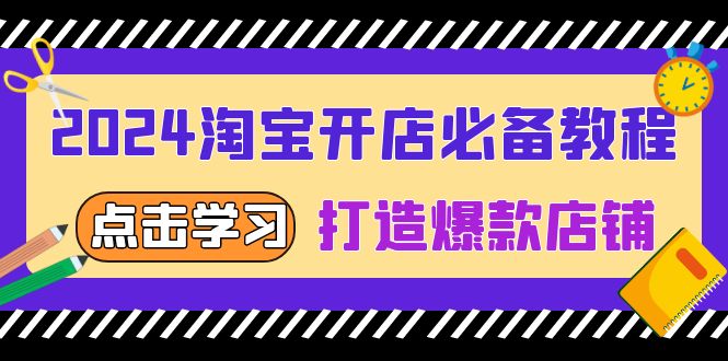 （13576期）2024淘宝开店必备教程，从选趋势词到全店动销，打造爆款店铺_免费分享网络创业,副业,信息差项目的老牌资源整合平台！金铲子项目