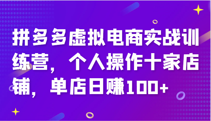 拼多多虚拟电商实战训练营，个人操作十家店铺，单店_免费分享网络创业,副业,信息差项目的老牌资源整合平台！金铲子项目