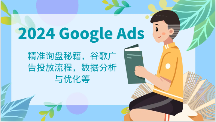 2024GoogleAds教程：精准询盘秘籍，谷歌广告投放流程，数据分析与优化等_免费分享网络创业,副业,信息差项目的老牌资源整合平台！金铲子项目