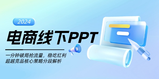 （13367期）电商线下PPT：一分钟破局抢流量，稳吃红利，超越竞品核心策略分段解析_免费分享网络创业,副业,信息差项目的老牌资源整合平台！金铲子项目