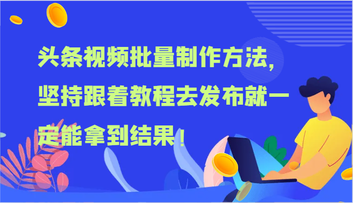 头条视频批量制作方法，坚持跟着教程去发布就一定能拿到结果_免费分享网络创业,副业,信息差项目的老牌资源整合平台！金铲子项目