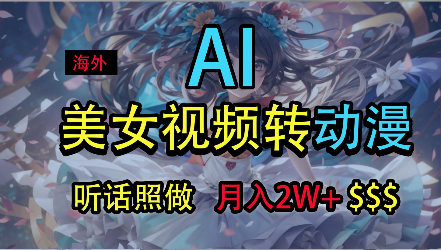 海外美女视频变动漫，2万，无脑操作秘籍_免费分享网络创业,副业,信息差项目的老牌资源整合平台！金铲子项目