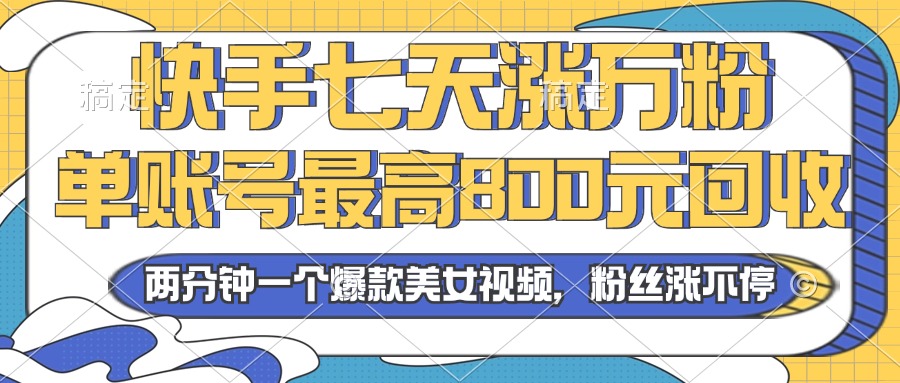 （13158期）2024年快手七天涨万粉，但账号最高800元回收。两分钟一个爆款美女视频_免费分享网络创业,副业,信息差项目的老牌资源整合平台！金铲子项目