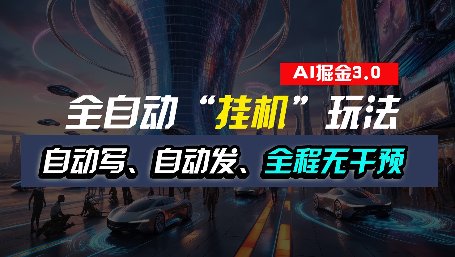 全自动掘金“挂机”玩法，自动写作自动发布，全程无干预，完全免费，超简单_免费分享网络创业,副业,信息差项目的老牌资源整合平台！金铲子项目