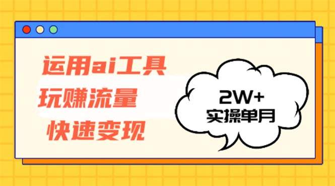 （12955期）运用AI工具玩赚流量快速实操单月_免费分享网络创业,副业,信息差项目的老牌资源整合平台！金铲子项目