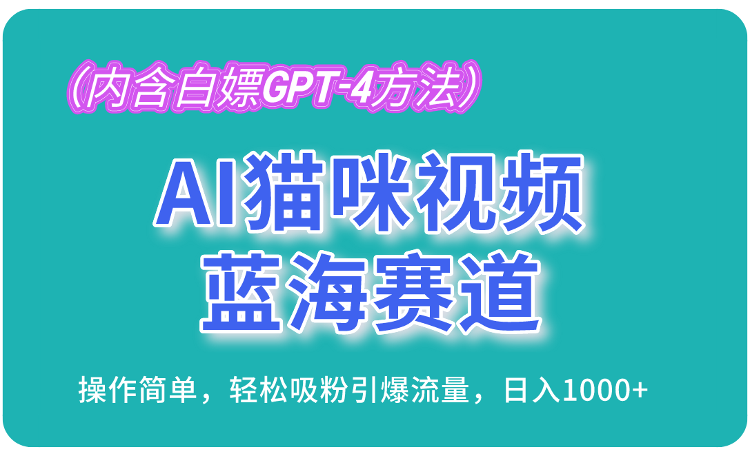 AI猫咪视频蓝海赛道，操作简单，吸粉引爆流量，（内含白嫖GPT-4方法）_免费分享网络创业,副业,信息差项目的老牌资源整合平台！金铲子项目