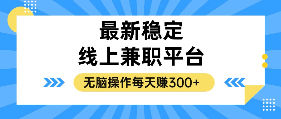 （12893期）揭秘稳定的线上兼职平台，无脑操作每天_免费分享网络创业,副业,信息差项目的老牌资源整合平台！金铲子项目