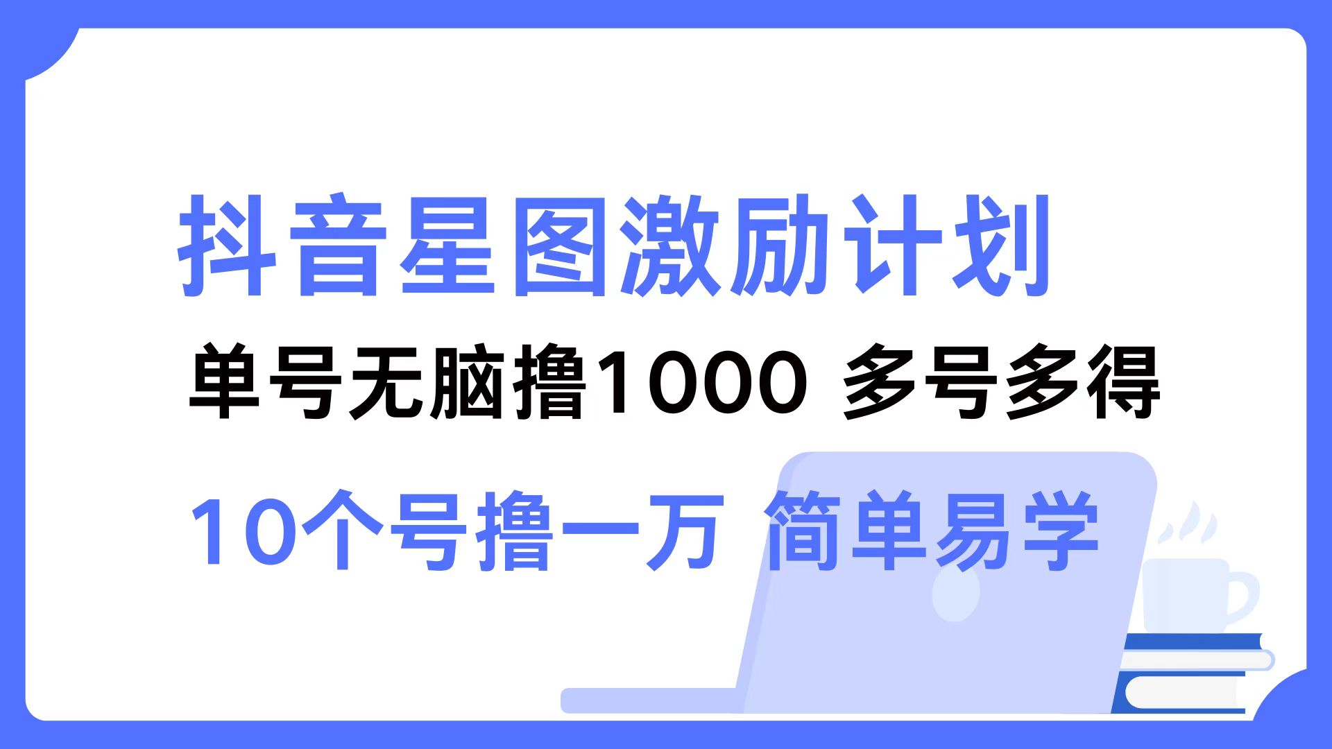 （12787期）抖音星图激励计划单号可撸10002个号2000多号多得简单易学_免费分享网络创业,副业,信息差项目的老牌资源整合平台！金铲子项目