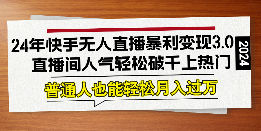 （12749期）24年快手无人直播暴利3.0，直播间人气破千上热门，普通人也能…_免费分享网络创业,副业,信息差项目的老牌资源整合平台！金铲子项目