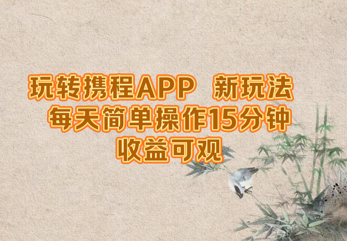 （12705期）玩转携程APP，新玩法，每天简单操作15分钟，可观_免费分享网络创业,副业,信息差项目的老牌资源整合平台！金铲子项目