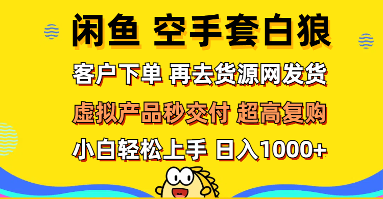 （12589期）闲鱼空手套白狼客户下单再去货源网发货秒交付高复购上手…_免费分享网络创业,副业,信息差项目的老牌资源整合平台！金铲子项目