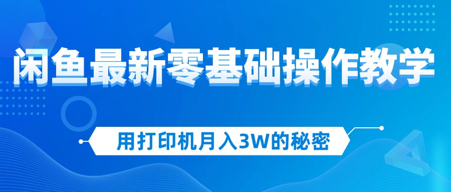 （12568期）用打印机的秘密，闲鱼最新零基础操作教学，新手上手，赚钱如…_免费分享网络创业,副业,信息差项目的老牌资源整合平台！金铲子项目