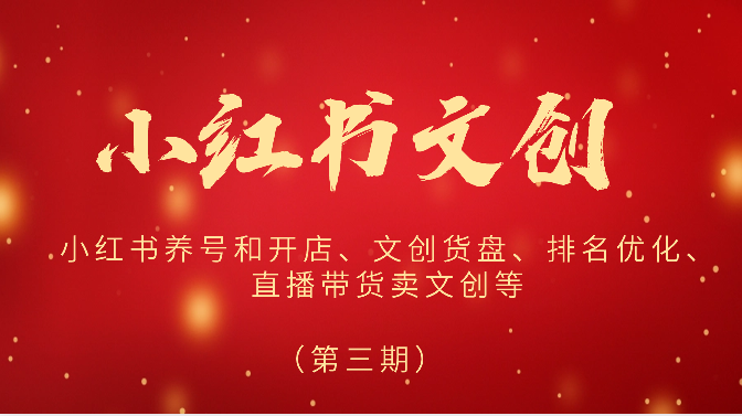 2024小红书文创（第三期）小红书养号和开店、文创货盘、排名优化、直播带货卖文创等_免费分享网络创业,副业,信息差项目的老牌资源整合平台！金铲子项目