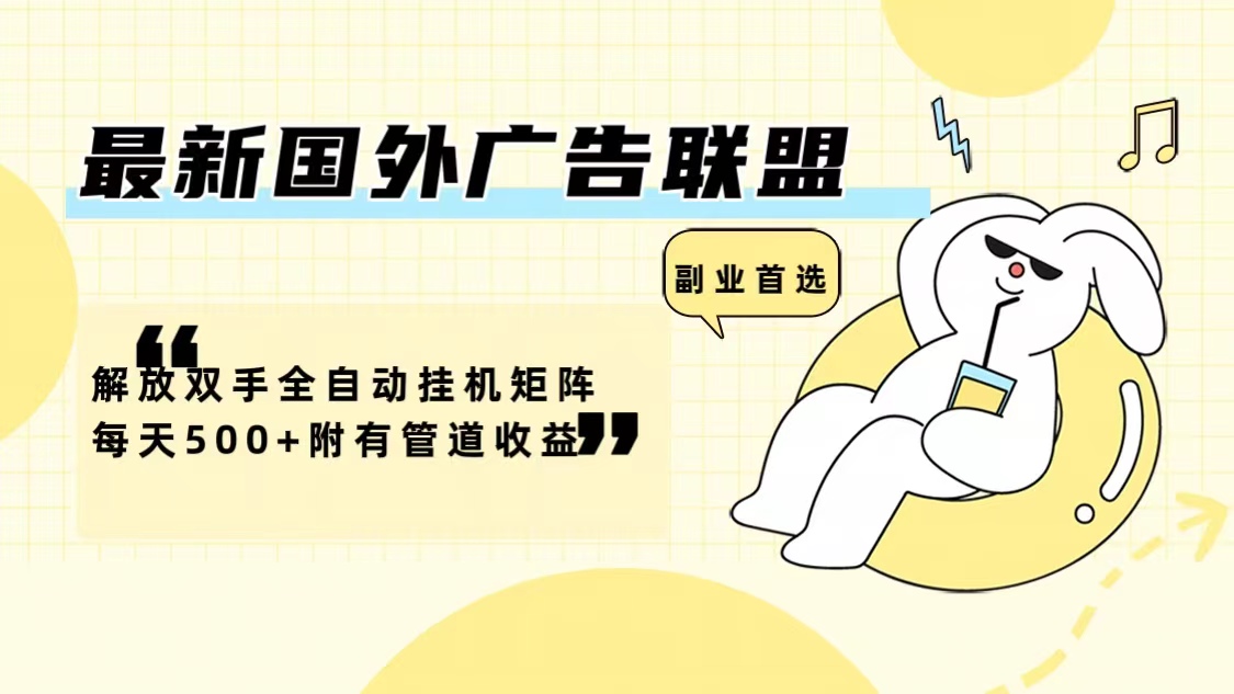 （12368期）最新国外广告联盟解放双手全自动挂机矩阵每天附有管道_免费分享网络创业,副业,信息差项目的老牌资源整合平台！金铲子项目