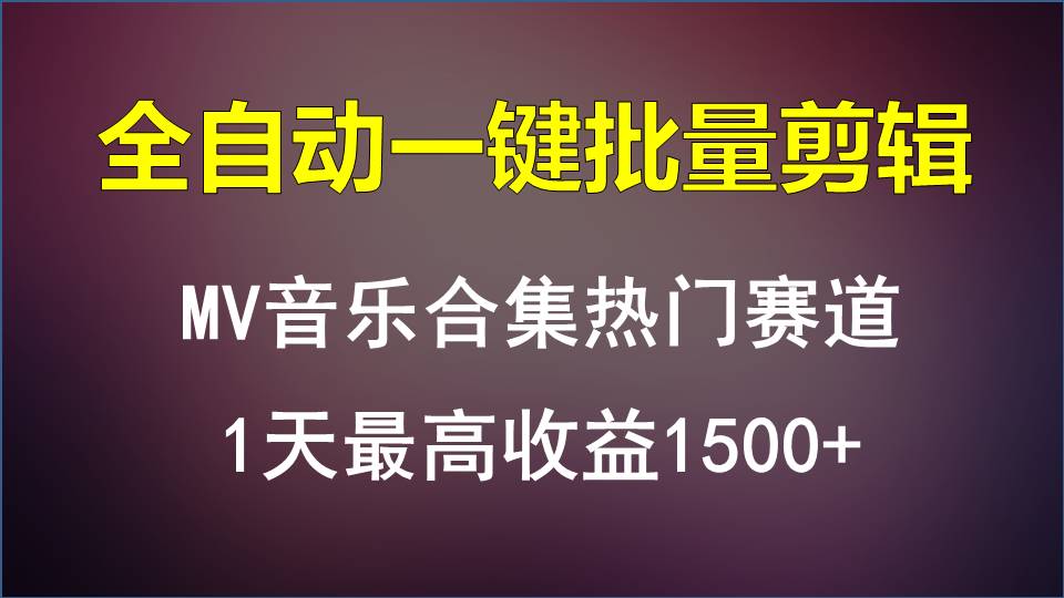 MV音乐合集热门赛道，全自动一键批量剪辑，1天最高_免费分享网络创业,副业,信息差项目的老牌资源整合平台！金铲子项目