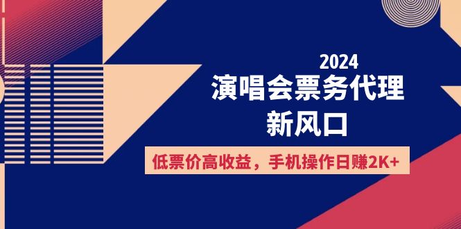 （12297期）2024演唱会票务代理新风口，低票价高，手机操作_免费分享网络创业,副业,信息差项目的老牌资源整合平台！金铲子项目