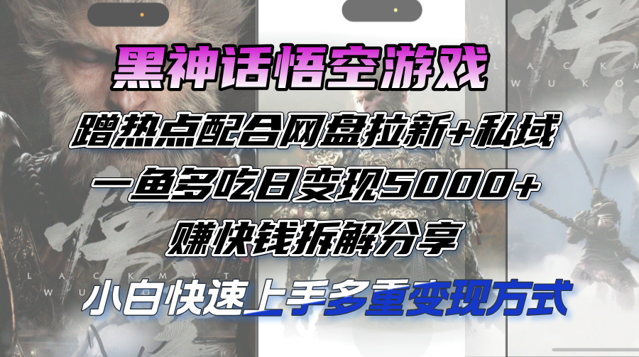（12271期）黑神话悟空游戏蹭热点配合网盘拉新私域，一鱼多吃日5000赚快钱拆…_免费分享网络创业,副业,信息差项目的老牌资源整合平台！金铲子项目