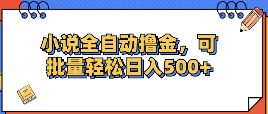 （12244期）小说全自动撸金，可批量_免费分享网络创业,副业,信息差项目的老牌资源整合平台！金铲子项目