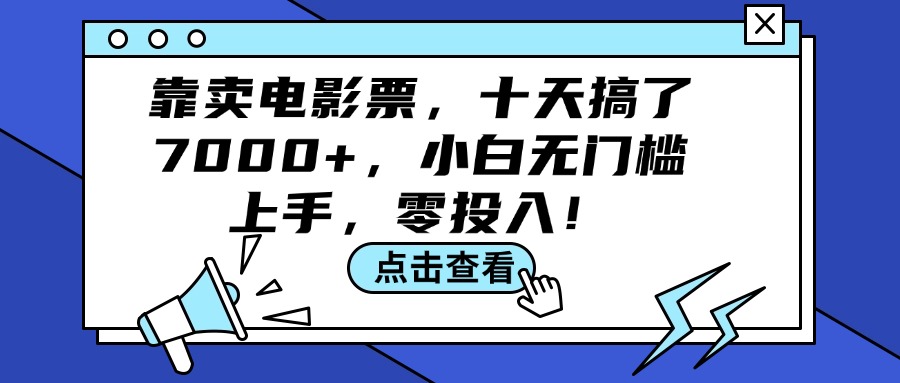 （12161期）靠卖电影票，十天搞了7000，小白无门槛上手，零投入_免费分享网络创业,副业,信息差项目的老牌资源整合平台！金铲子项目