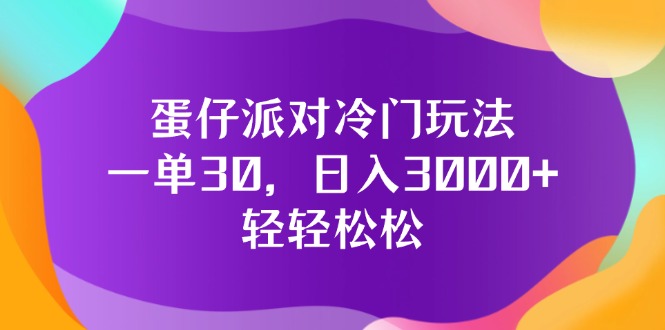 （12099期）蛋仔派对冷门玩法，一单30，0轻松_免费分享网络创业,副业,信息差项目的老牌资源整合平台！金铲子项目