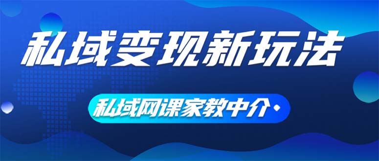 （12089期）私域新玩法，网课家教中介，只做渠道和流量，让大学生给你打工、0…_免费分享网络创业,副业,信息差项目的老牌资源整合平台！金铲子项目