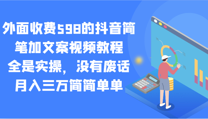 外面收费598的抖音简笔加文案视频教程，全是实操，没有废话，三万简简单单_免费分享网络创业,副业,信息差项目的老牌资源整合平台！金铲子项目
