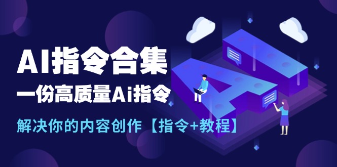 （11536期）最新AI指令合集，一份高质量Ai指令，解决你的内容创作【指令教程】_免费分享网络创业,副业,信息差项目的老牌资源整合平台！金铲子项目