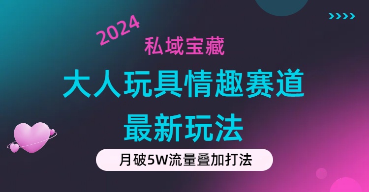 （11541期）私域宝藏：大人玩具情趣赛道合规新玩法，零投入，私域超高流量成单率高_免费分享网络创业,副业,信息差项目的老牌资源整合平台！金铲子项目