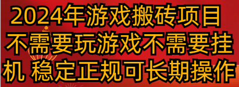 2024年游戏搬砖项目不需要玩游戏不需要挂机稳定正规可长期操作_免费分享网络创业,副业,信息差项目的老牌资源整合平台！金铲子项目