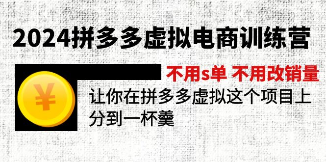 （11526期）2024拼多多虚拟电商训练营不用s单不用改销量在拼多多虚拟上分到一杯羹_免费分享网络创业,副业,信息差项目的老牌资源整合平台！金铲子项目