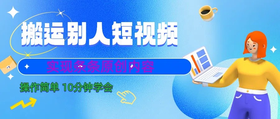10分钟学会搬运别人短视频，剪辑处理后实现条条原创内容_免费分享网络创业,副业,信息差项目的老牌资源整合平台！金铲子项目