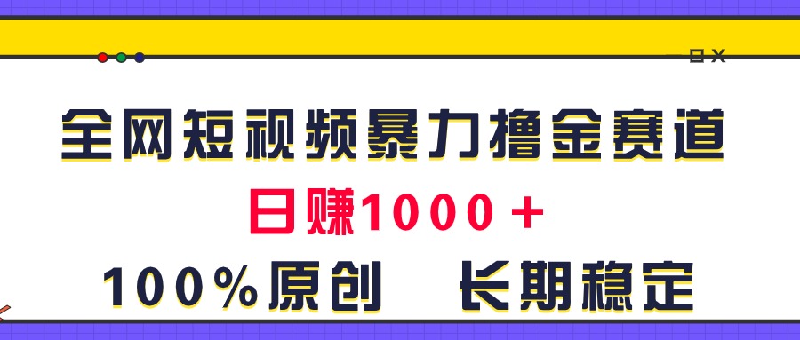 （11341期）全网短视频暴力撸金赛道，原创玩法，长期稳定_免费分享网络创业,副业,信息差项目的老牌资源整合平台！金铲子项目