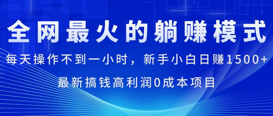 （11307期）全网最火的躺赚模式，每天操作不到一小时，新手小白，最新搞…_免费分享网络创业,副业,信息差项目的老牌资源整合平台！金铲子项目