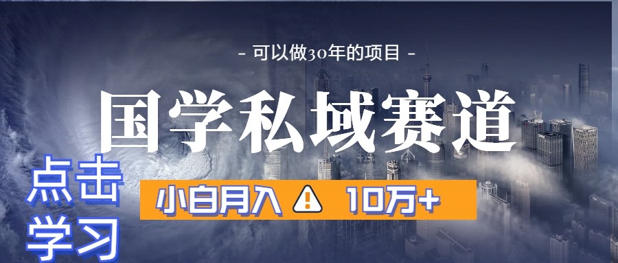 暴力国学私域赛道，小白10万，引流转化一整套流程_免费分享网络创业,副业,信息差项目的老牌资源整合平台！金铲子项目