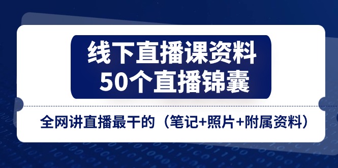 （11319期）线下直播课资料、50个-直播锦囊，全网讲直播最干的（笔记照片附属资料）_免费分享网络创业,副业,信息差项目的老牌资源整合平台！金铲子项目
